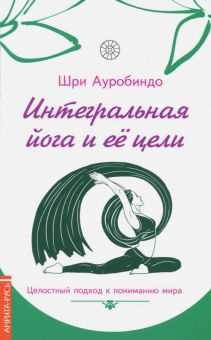  Цели и путь интегральной йоги: обретение гармонии через объединение различных аспектов сознания 